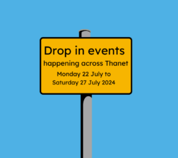 Drop in events happening across Thanet Monday 22 July to Saturday 27 July Yellow sign with black writing, on sky blue background